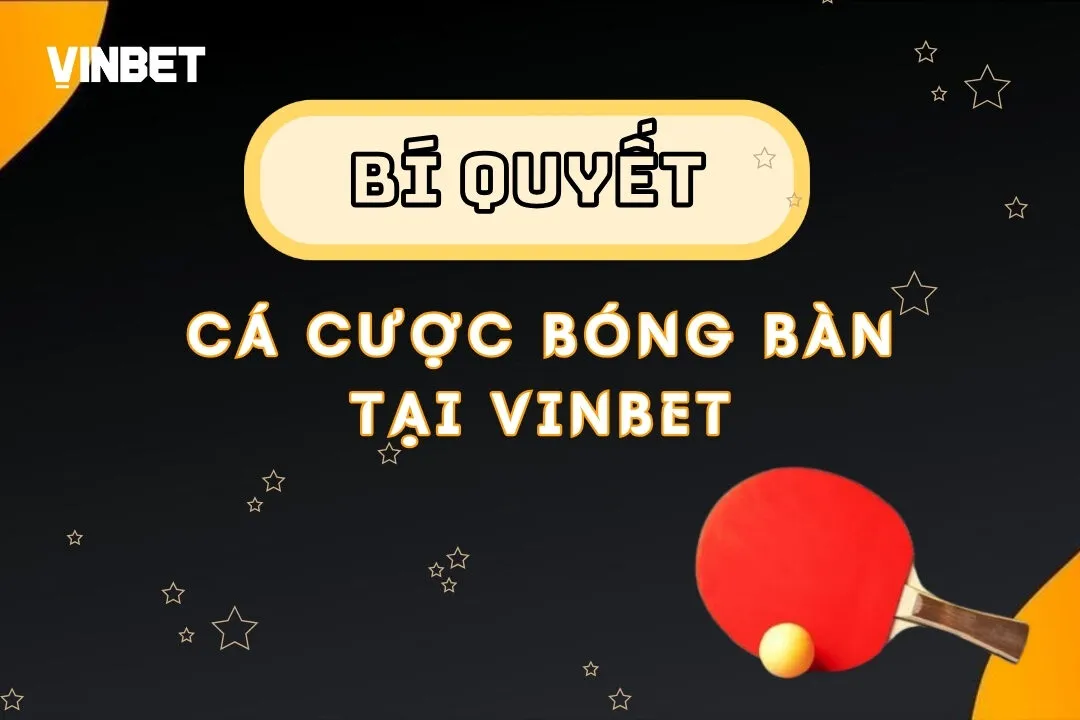 Hướng Dẫn Cá Cược Bóng Bàn Vinbet - Những Loại Kèo Phổ Biến