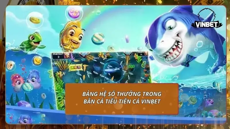 Bảng hệ số thưởng trong bắn cá tiểu tiên cá VINBET