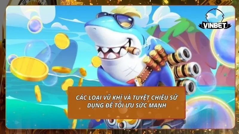 Các loại vũ khí và tuyệt chiêu sử dụng để tối ưu sức mạnh