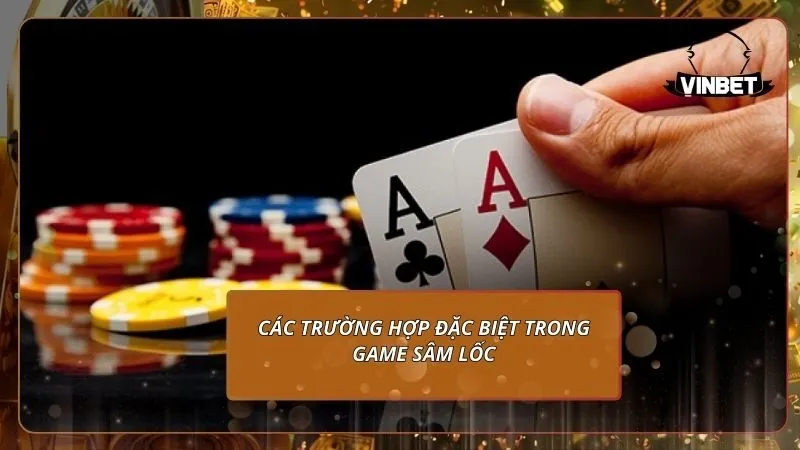 Các trường hợp đặc biệt trong game Sâm Lốc