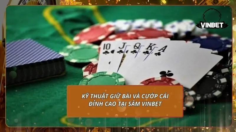Kỹ thuật giữ bài và cướp cái đỉnh cao tại Sâm VINBET
