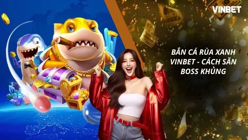 Bắn Cá Rùa Xanh VINBET - Cách Săn Boss Rinh Jackpot Khủng