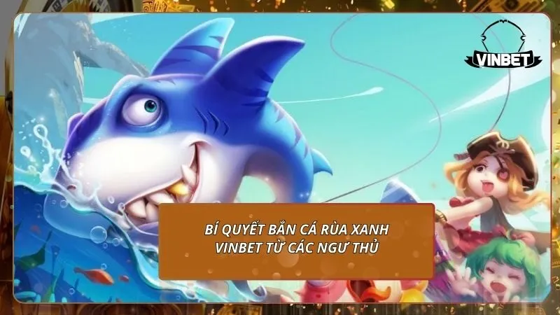 Bí quyết bắn cá rùa xanh VINBET từ các ngư thủ hàng đầu