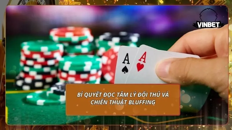 Bí quyết đọc tâm lý đối thủ và chiến thuật Bluffing
