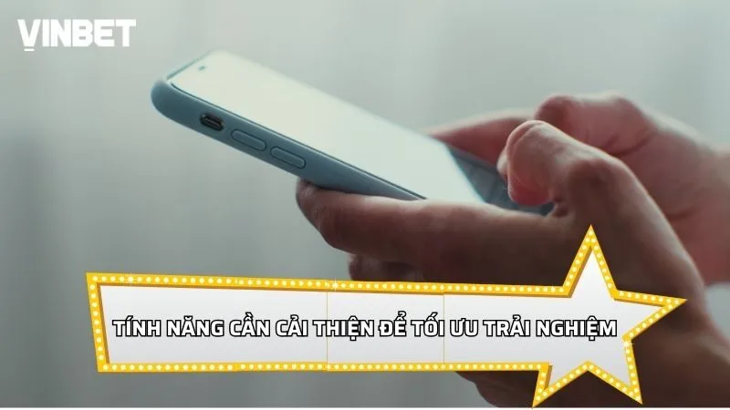 Một số tính năng cần cải thiện để tối ưu trải nghiệm