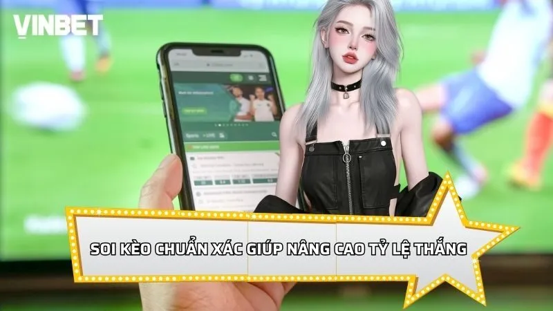 Soi kèo chuẩn xác giúp nâng cao tỷ lệ thắng cược