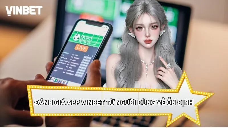 Đánh giá app Vinbet từ người dùng về tính ổn định