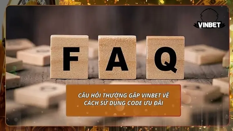 Câu hỏi thường gặp VINBET về cách sử dụng code ưu đãi