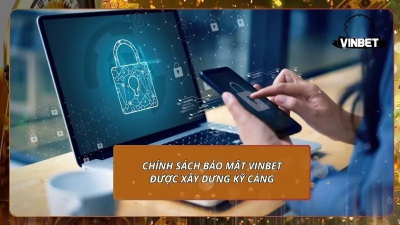 Chính sách bảo mật VINBET được xây dựng kỹ càng