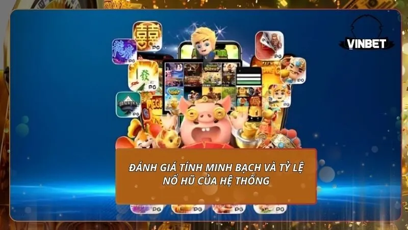 Đánh giá tính minh bạch và tỷ lệ nổ hũ của hệ thống