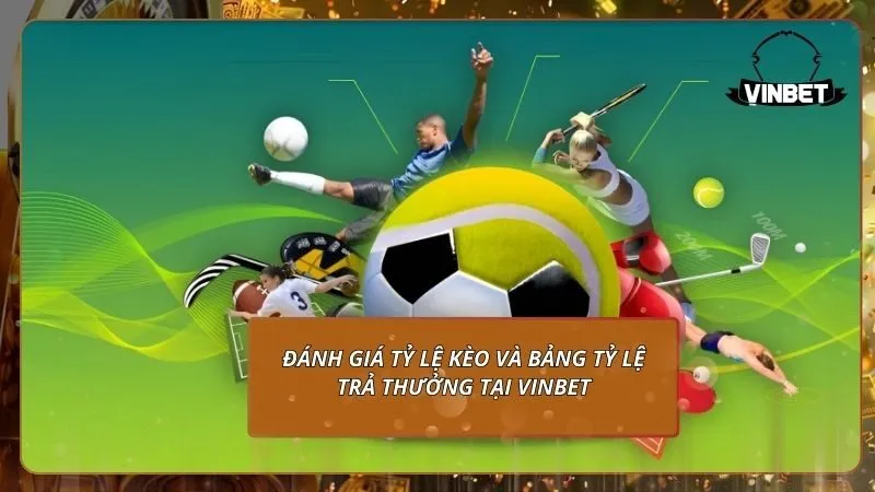 Đánh giá tỷ lệ kèo và bảng tỷ lệ trả thưởng tại VINBET