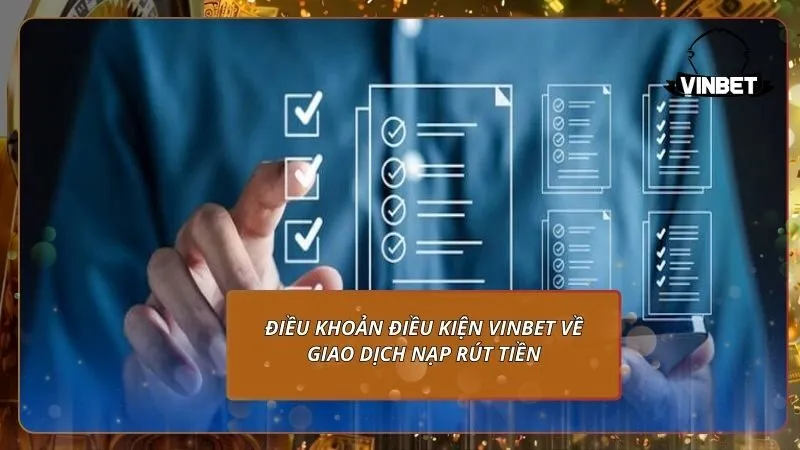 Điều khoản điều kiện VINBET về giao dịch nạp rút tiền