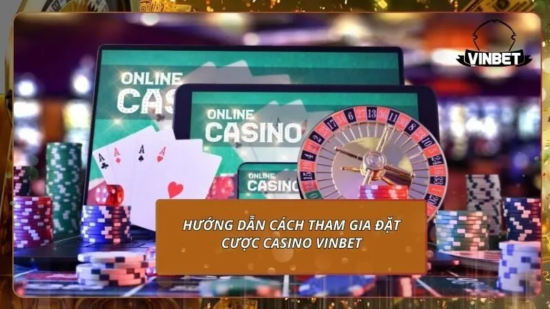 Hướng dẫn cách tham gia đặt cược casino VINBET