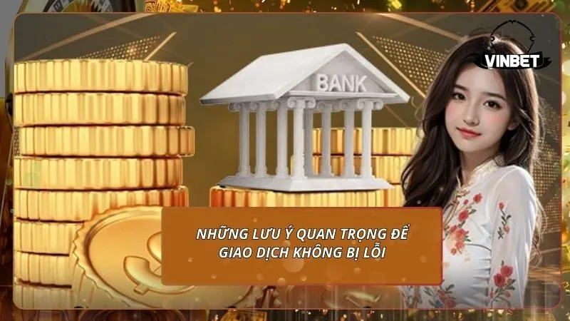 Những lưu ý quan trọng để giao dịch nạp tiền không bị lỗi