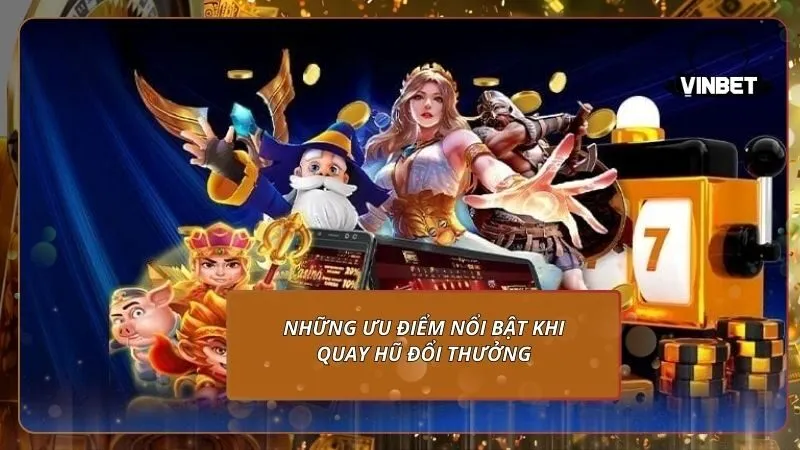 Những ưu điểm nổi bật khi quay hũ đổi thưởng tại VINBET