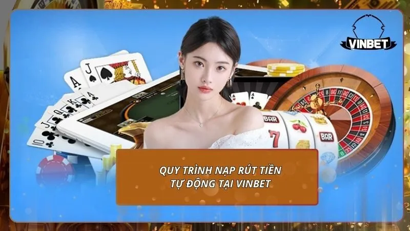 Quy trình nạp rút tiền tự động tại VINBET