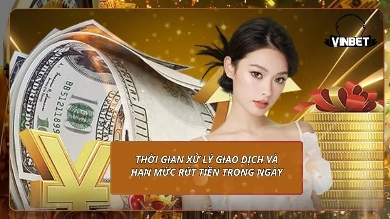 Thời gian xử lý giao dịch và hạn mức rút tiền trong ngày