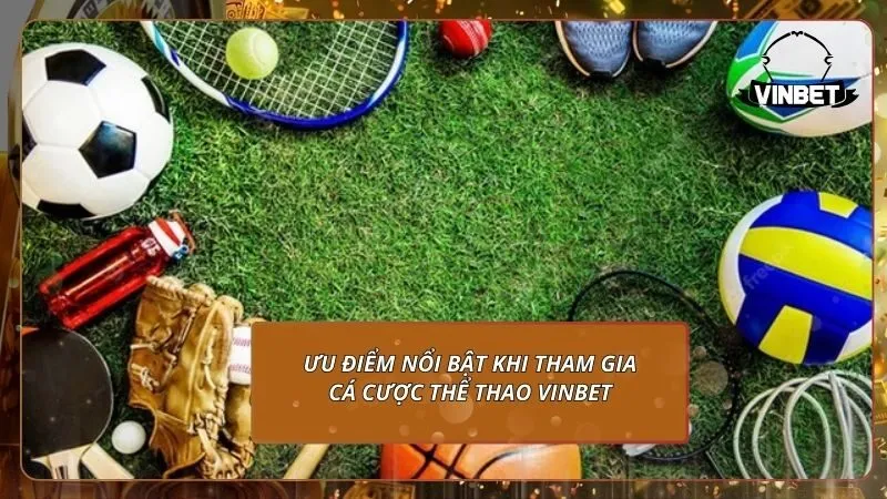 Ưu điểm nổi bật khi tham gia cá cược thể thao VINBET